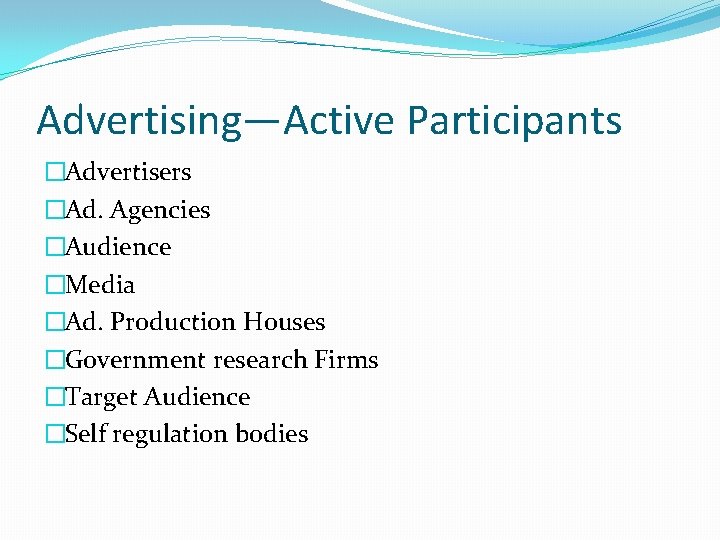 Advertising—Active Participants �Advertisers �Ad. Agencies �Audience �Media �Ad. Production Houses �Government research Firms �Target