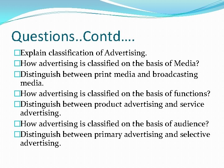 Questions. . Contd…. �Explain classification of Advertising. �How advertising is classified on the basis