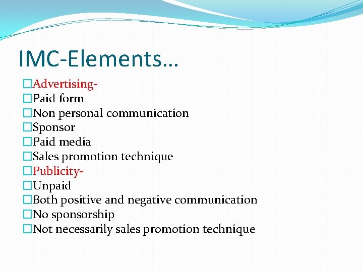 IMC-Elements… �Advertising�Paid form �Non personal communication �Sponsor �Paid media �Sales promotion technique �Publicity�Unpaid �Both