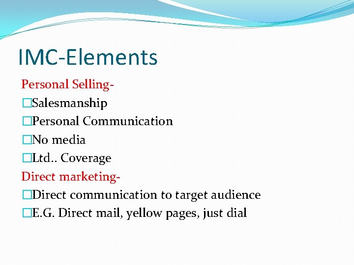 IMC-Elements Personal Selling�Salesmanship �Personal Communication �No media �Ltd. . Coverage Direct marketing�Direct communication to