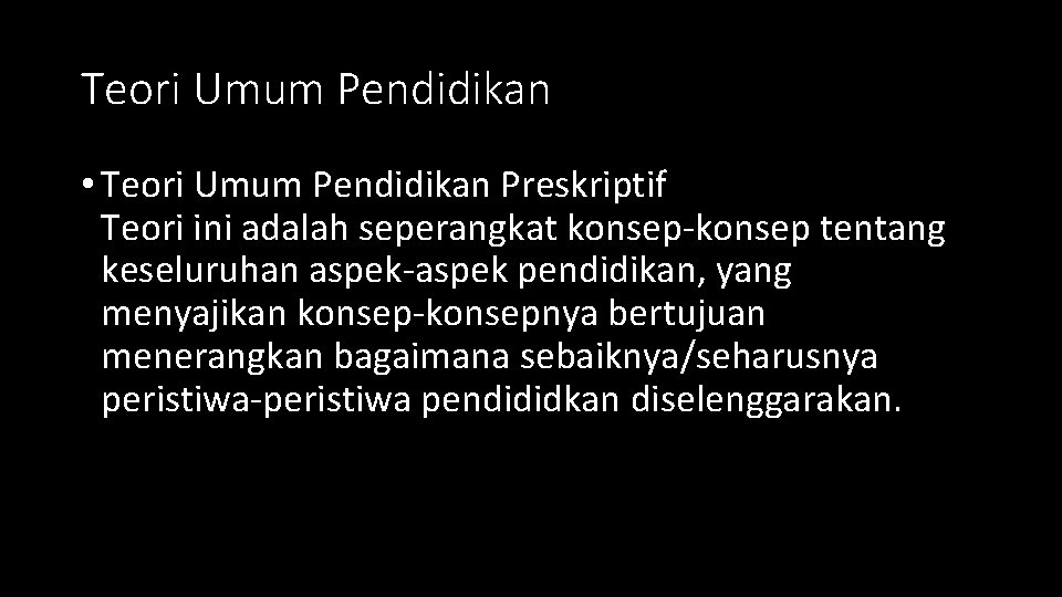 Teori Umum Pendidikan • Teori Umum Pendidikan Preskriptif Teori ini adalah seperangkat konsep-konsep tentang