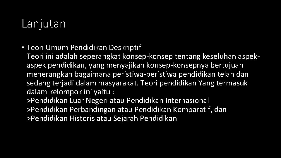 Lanjutan • Teori Umum Pendidikan Deskriptif Teori ini adalah seperangkat konsep-konsep tentang keseluhan aspek