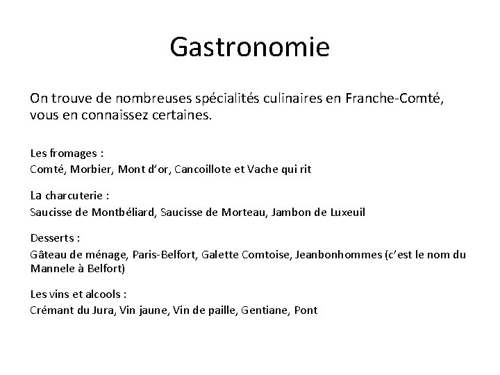 Gastronomie On trouve de nombreuses spécialités culinaires en Franche-Comté, vous en connaissez certaines. Les