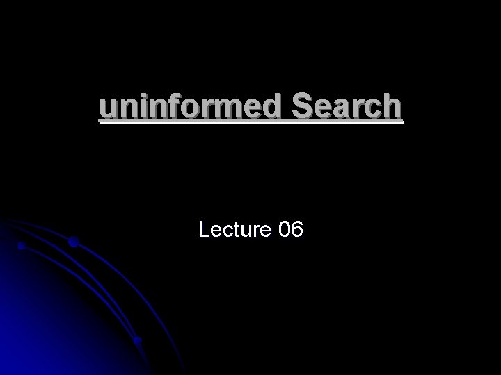 uninformed Search Lecture 06 