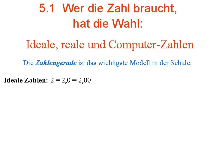 5. 1 Wer die Zahl braucht, hat die Wahl: Ideale, reale und Computer-Zahlen Die