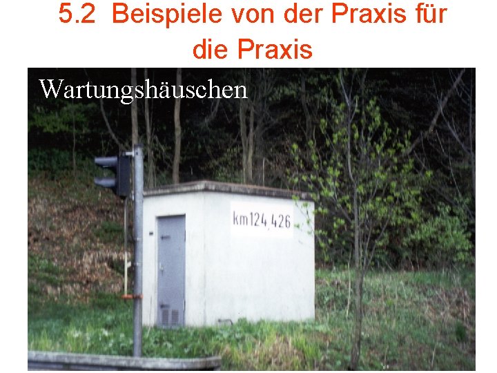 5. 2 Beispiele von der Praxis für die Praxis Wartungshäuschen 
