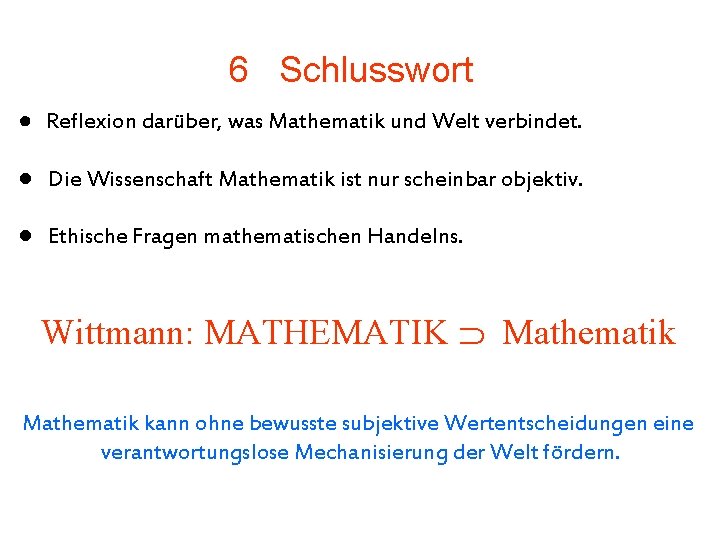 6 Schlusswort ● Reflexion darüber, was Mathematik und Welt verbindet. ● Die Wissenschaft Mathematik