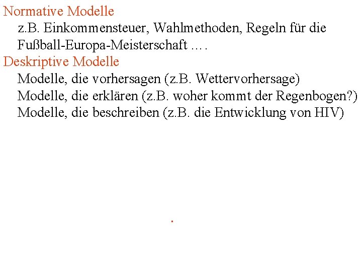 Normative Modelle z. B. Einkommensteuer, Wahlmethoden, Regeln für die Fußball-Europa-Meisterschaft …. Deskriptive Modelle, die