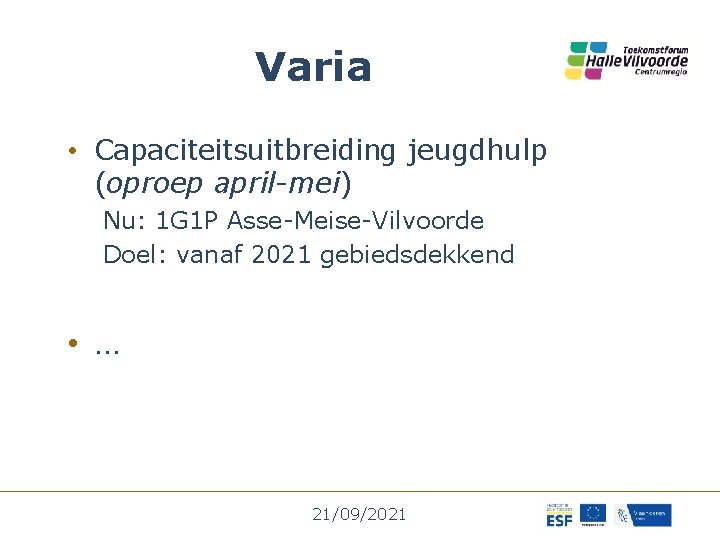 Varia • Capaciteitsuitbreiding jeugdhulp (oproep april-mei) Nu: 1 G 1 P Asse-Meise-Vilvoorde Doel: vanaf