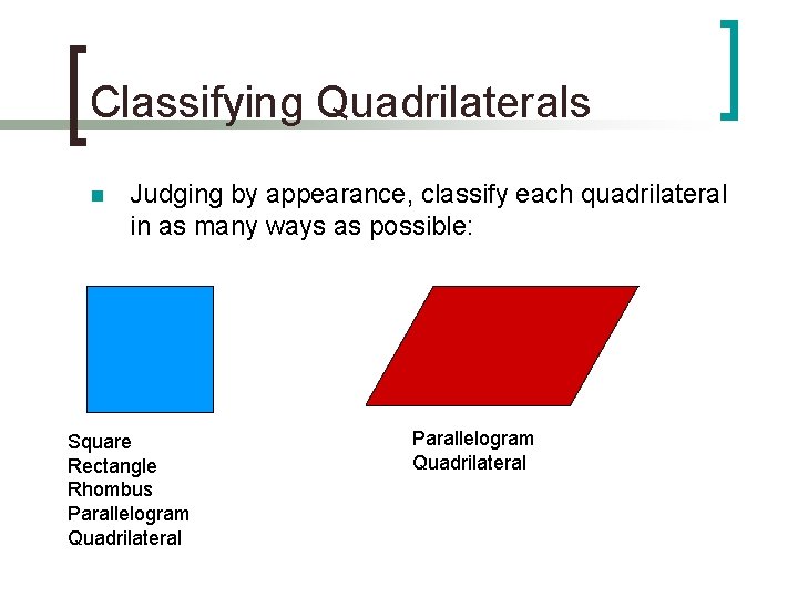 Classifying Quadrilaterals n Judging by appearance, classify each quadrilateral in as many ways as