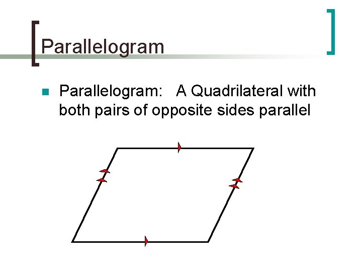 Parallelogram n Parallelogram: A Quadrilateral with both pairs of opposite sides parallel 