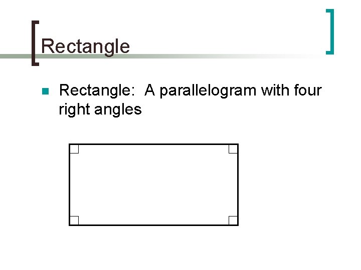 Rectangle n Rectangle: A parallelogram with four right angles 