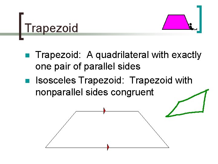 Trapezoid n n Trapezoid: A quadrilateral with exactly one pair of parallel sides Isosceles