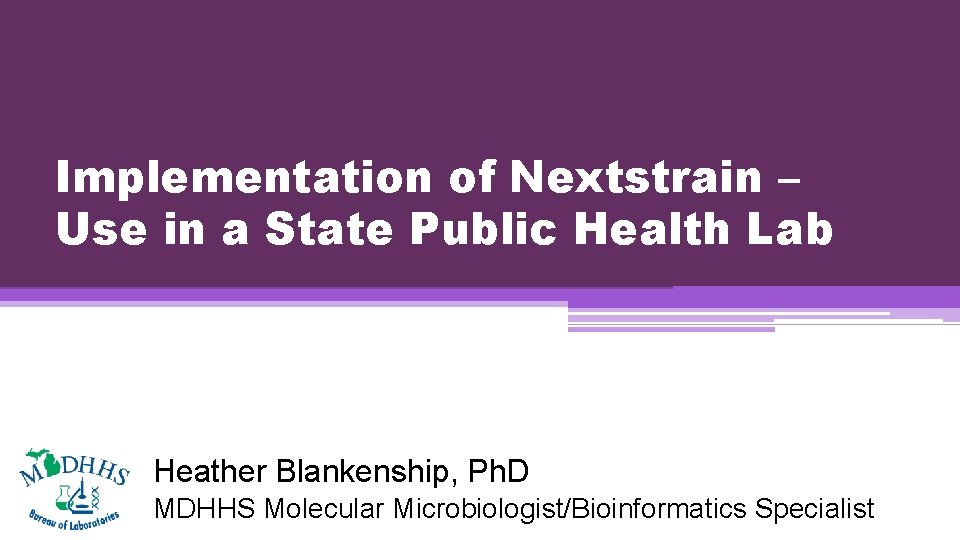 Implementation of Nextstrain – Use in a State Public Health Lab Heather Blankenship, Ph.