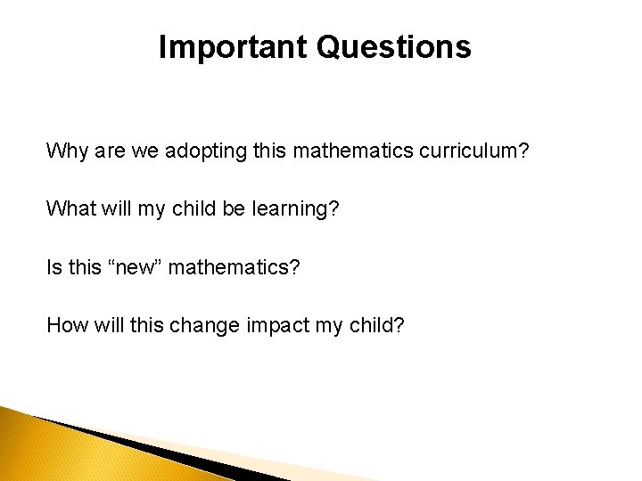 Important Questions Why are we adopting this mathematics curriculum? What will my child be