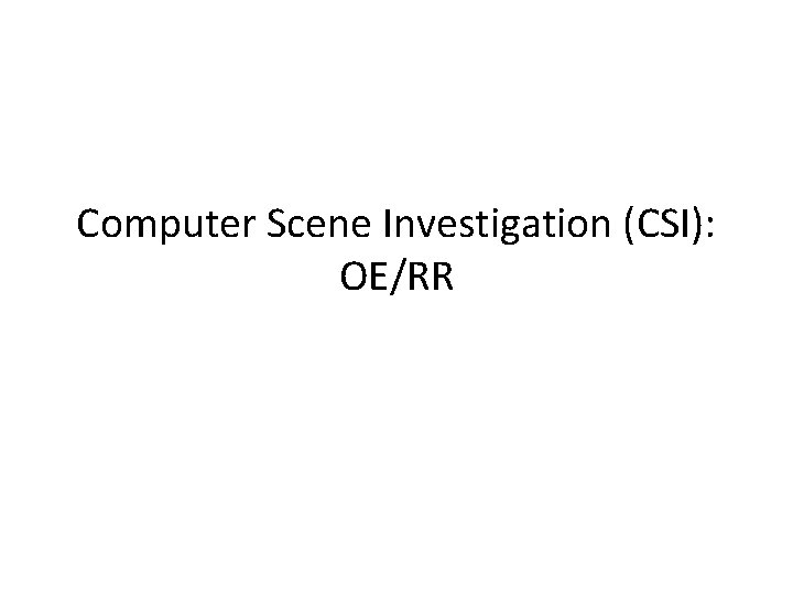 Computer Scene Investigation (CSI): OE/RR Computer Scene Investigation (CSI): OE/RR