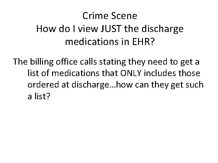 Crime Scene How do I view JUST the discharge medications in EHR? The billing