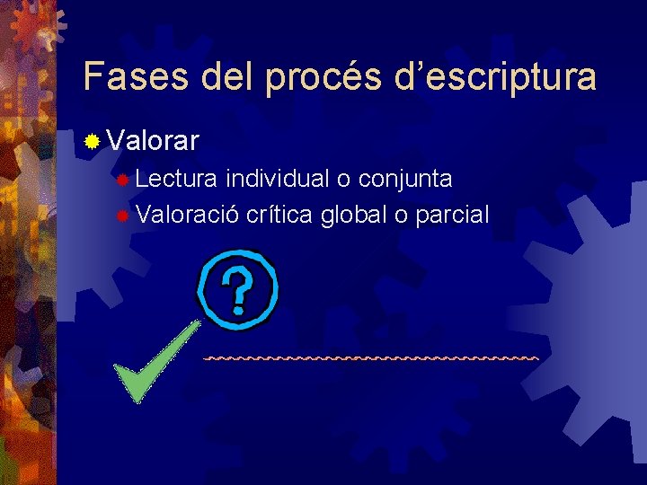 Fases del procés d’escriptura ® Valorar ® Lectura individual o conjunta ® Valoració crítica