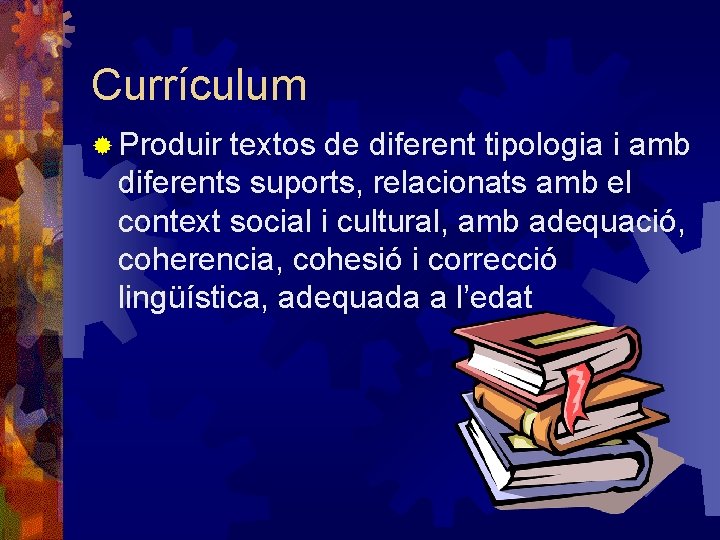 Currículum ® Produir textos de diferent tipologia i amb diferents suports, relacionats amb el