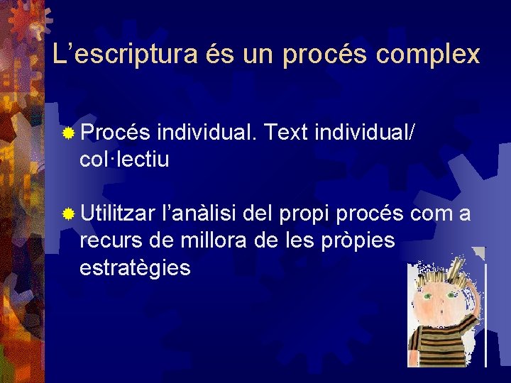 L’escriptura és un procés complex ® Procés individual. Text individual/ col·lectiu ® Utilitzar l’anàlisi