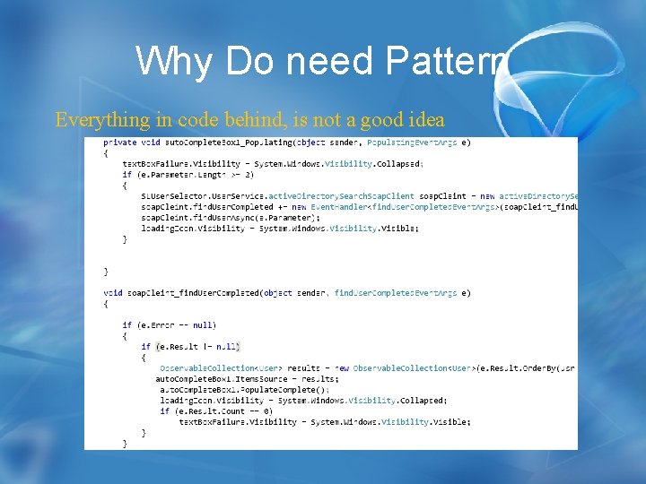 Why Do need Pattern Everything in code behind, is not a good idea 