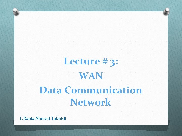 Lecture # 3: WAN Data Communication Network L. Rania Ahmed Tabeidi 