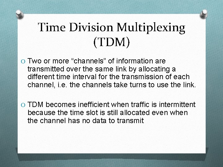 Time Division Multiplexing (TDM) O Two or more “channels” of information are transmitted over