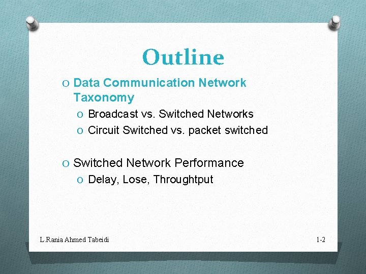 Outline O Data Communication Network Taxonomy O Broadcast vs. Switched Networks O Circuit Switched