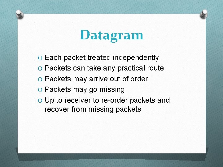Datagram O Each packet treated independently O Packets can take any practical route O