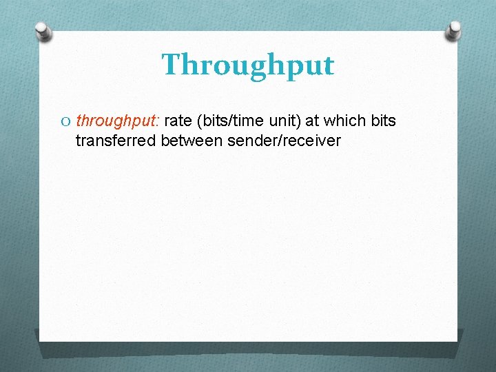 Throughput O throughput: rate (bits/time unit) at which bits transferred between sender/receiver 