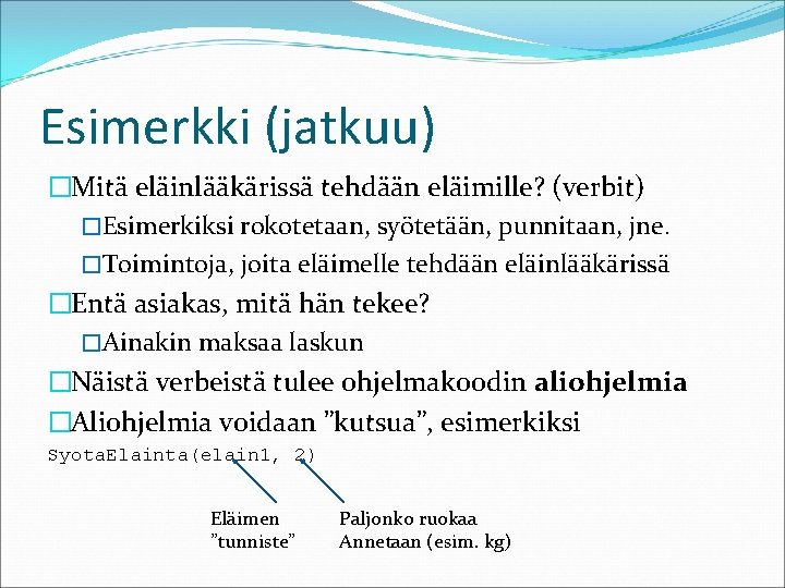 Esimerkki (jatkuu) �Mitä eläinlääkärissä tehdään eläimille? (verbit) �Esimerkiksi rokotetaan, syötetään, punnitaan, jne. �Toimintoja, joita