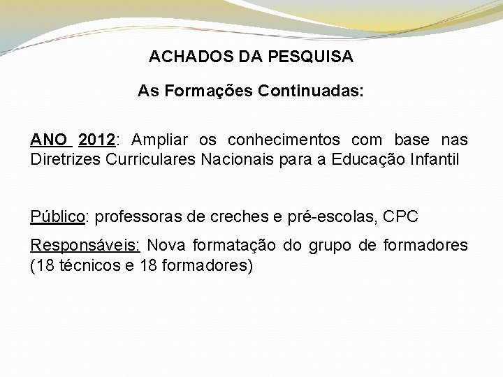 ACHADOS DA PESQUISA As Formações Continuadas: ANO 2012: Ampliar os conhecimentos com base nas