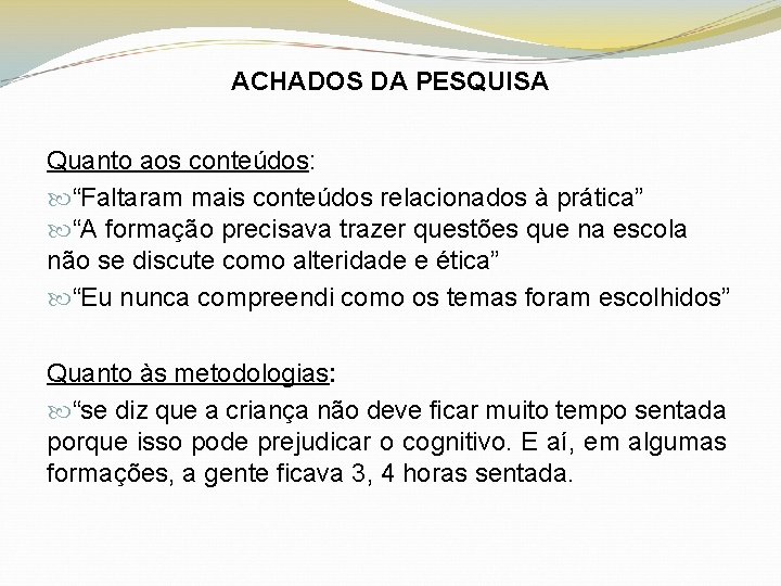 ACHADOS DA PESQUISA Quanto aos conteúdos: “Faltaram mais conteúdos relacionados à prática” “A formação