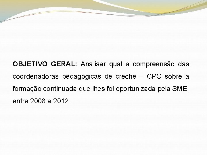 OBJETIVO GERAL: Analisar qual a compreensão das coordenadoras pedagógicas de creche – CPC sobre