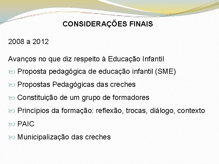 CONSIDERAÇÕES FINAIS 2008 a 2012 Avanços no que diz respeito à Educação Infantil Proposta
