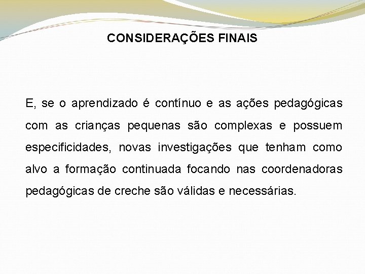 CONSIDERAÇÕES FINAIS E, se o aprendizado é contínuo e as ações pedagógicas com as