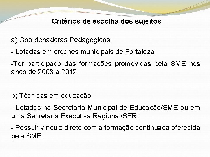 Critérios de escolha dos sujeitos a) Coordenadoras Pedagógicas: - Lotadas em creches municipais de