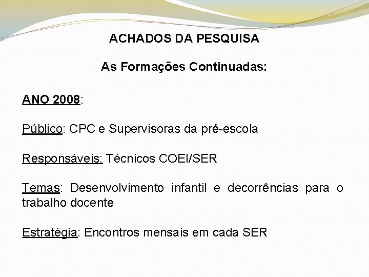 ACHADOS DA PESQUISA As Formações Continuadas: ANO 2008: Público: CPC e Supervisoras da pré-escola