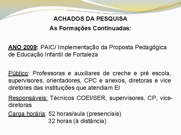 ACHADOS DA PESQUISA As Formações Continuadas: ANO 2009: PAIC/ Implementação da Proposta Pedagógica de