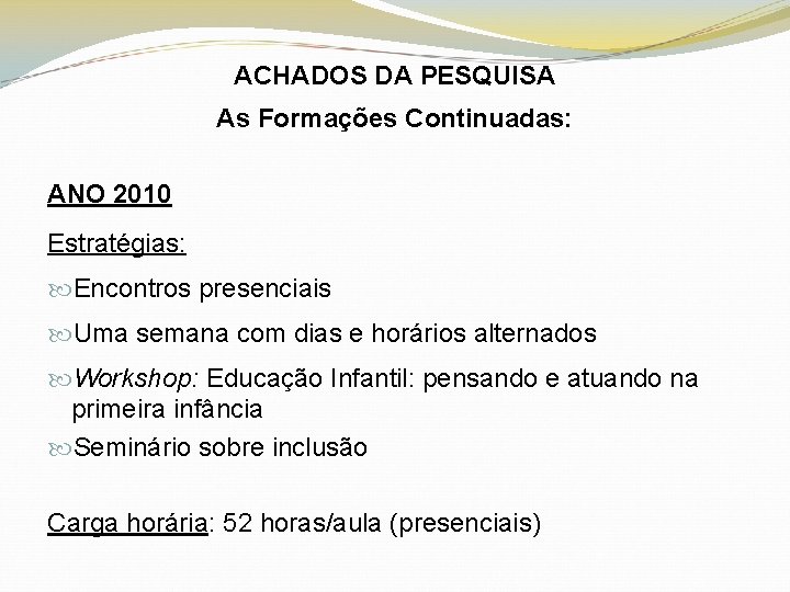 ACHADOS DA PESQUISA As Formações Continuadas: ANO 2010 Estratégias: Encontros presenciais Uma semana com