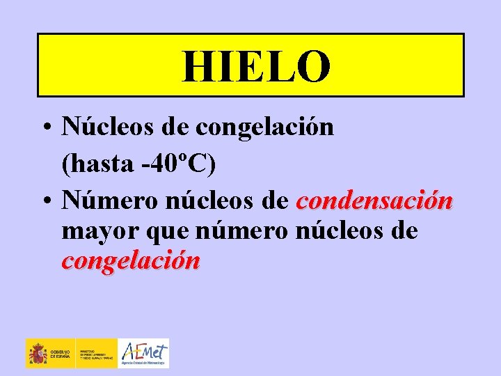 HIELO • Núcleos de congelación (hasta -40ºC) • Número núcleos de condensación mayor que