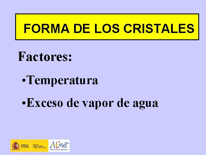 FORMA DE LOS CRISTALES Factores: • Temperatura • Exceso de vapor de agua 