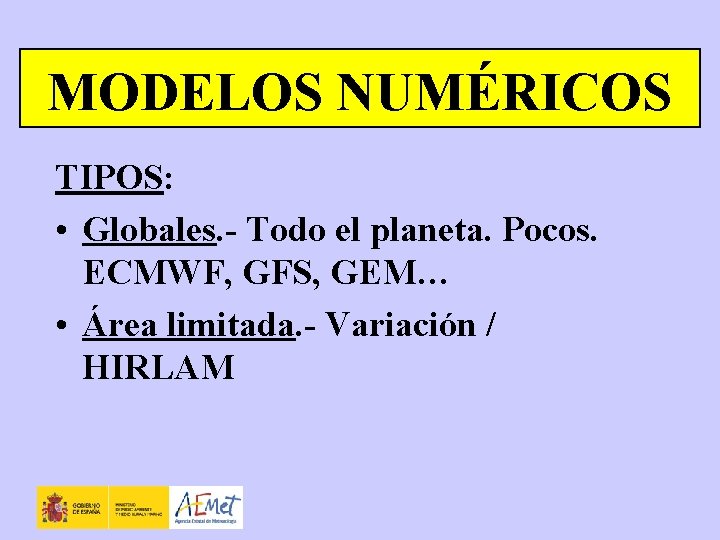 MODELOS NUMÉRICOS TIPOS: • Globales. - Todo el planeta. Pocos. ECMWF, GFS, GEM… •