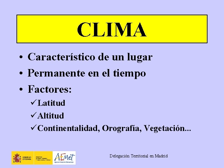 CLIMA • Característico de un lugar • Permanente en el tiempo • Factores: üLatitud