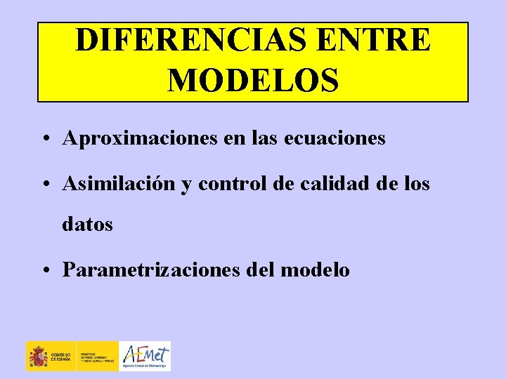 DIFERENCIAS ENTRE MODELOS • Aproximaciones en las ecuaciones • Asimilación y control de calidad