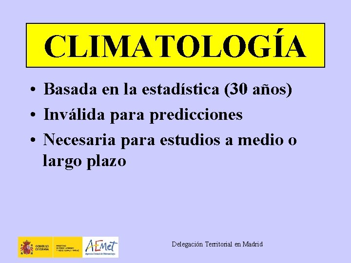 CLIMATOLOGÍA • Basada en la estadística (30 años) • Inválida para predicciones • Necesaria