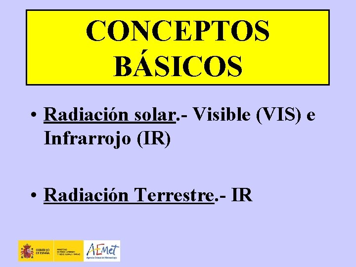 CONCEPTOS BÁSICOS • Radiación solar. - Visible (VIS) e Infrarrojo (IR) • Radiación Terrestre.