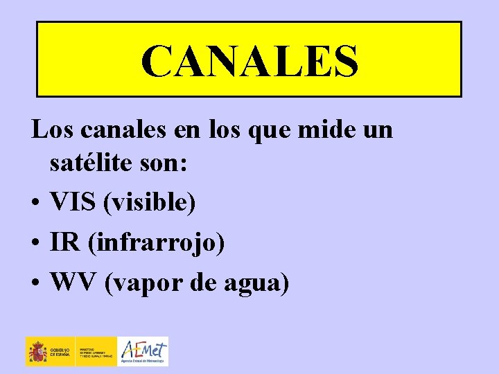 CANALES Los canales en los que mide un satélite son: • VIS (visible) •