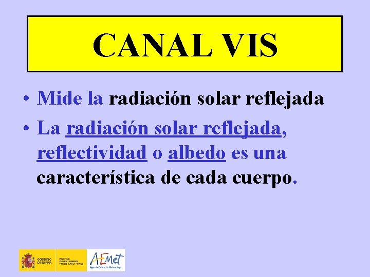 CANAL VIS • Mide la radiación solar reflejada • La radiación solar reflejada, reflectividad