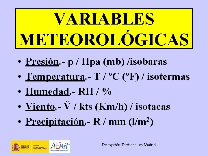 VARIABLES METEOROLÓGICAS • • • Presión. - p / Hpa (mb) /isobaras Temperatura. -